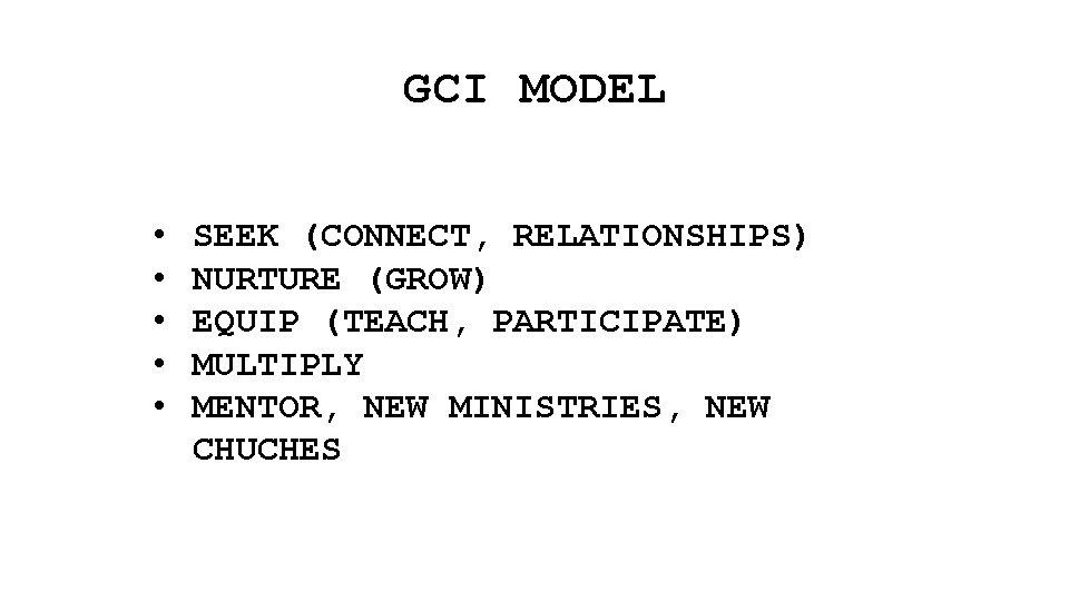 GCI MODEL • • • SEEK (CONNECT, RELATIONSHIPS) NURTURE (GROW) EQUIP (TEACH, PARTICIPATE) MULTIPLY