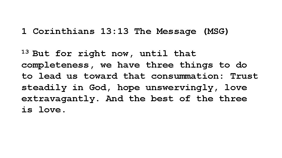 1 Corinthians 13: 13 The Message (MSG) 13 But for right now, until that