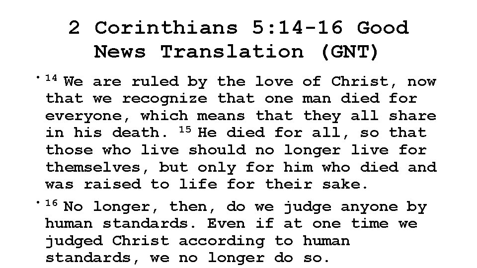 2 Corinthians 5: 14 -16 Good News Translation (GNT) • 14 • We are