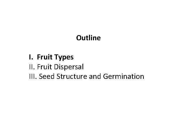 Outline I. Fruit Types II. Fruit Dispersal III. Seed Structure and Germination 