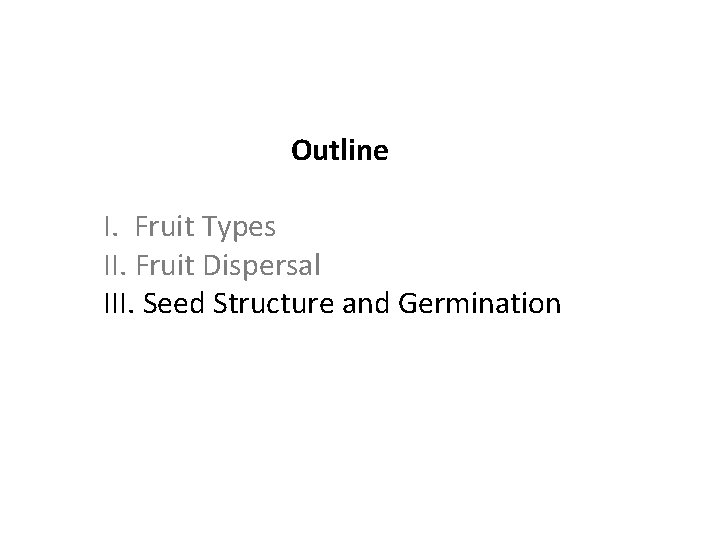 Outline I. Fruit Types II. Fruit Dispersal III. Seed Structure and Germination 