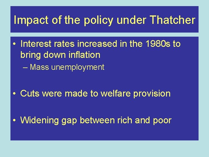 Impact of the policy under Thatcher • Interest rates increased in the 1980 s