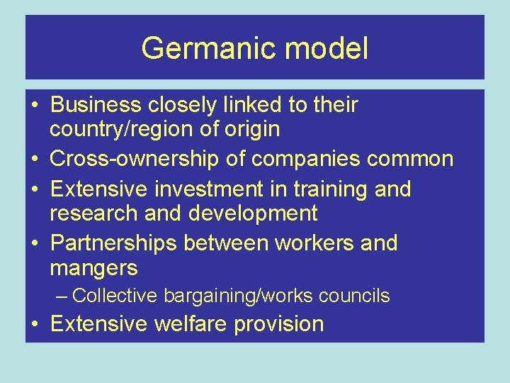 Germanic model • Business closely linked to their country/region of origin • Cross-ownership of