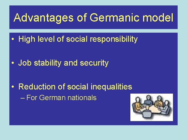 Advantages of Germanic model • High level of social responsibility • Job stability and