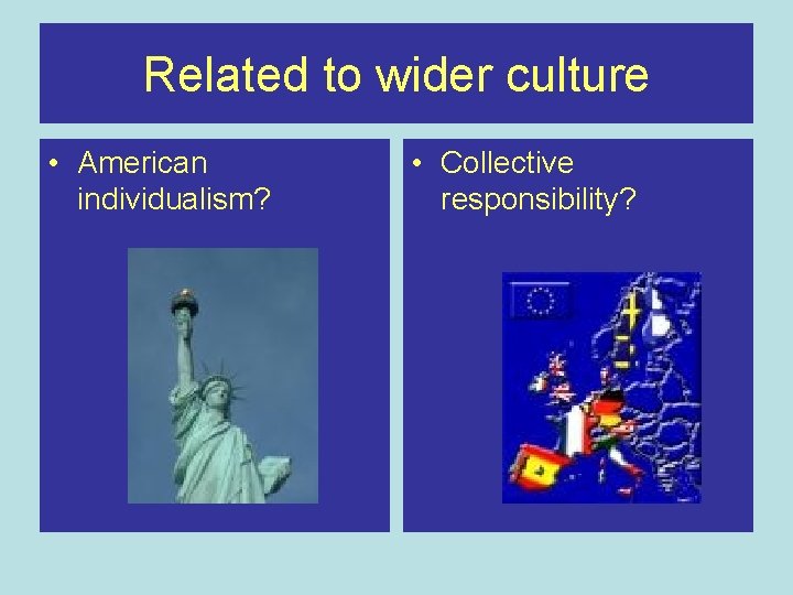 Related to wider culture • American individualism? • Collective responsibility? 