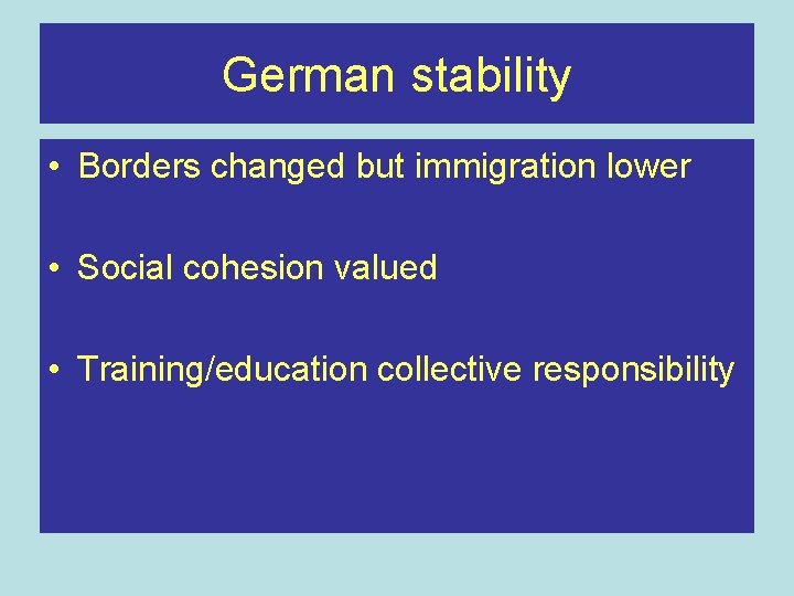 German stability • Borders changed but immigration lower • Social cohesion valued • Training/education