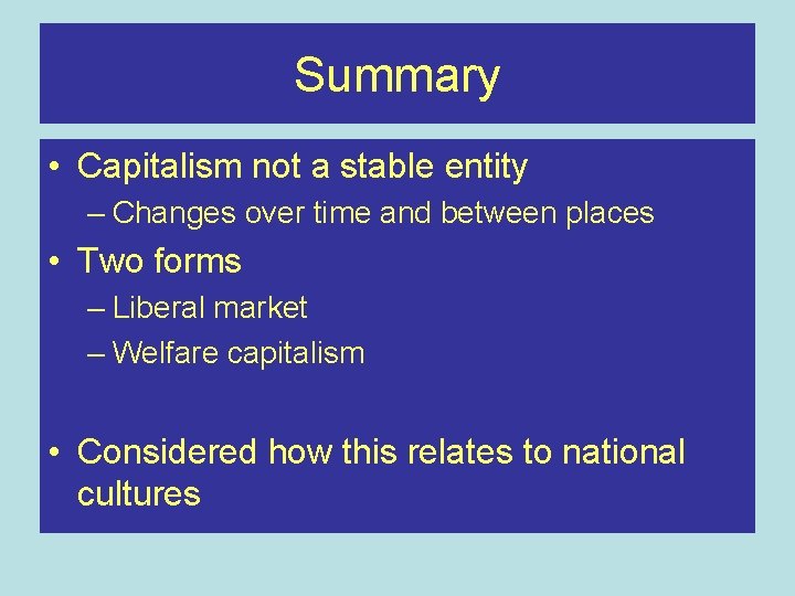 Summary • Capitalism not a stable entity – Changes over time and between places