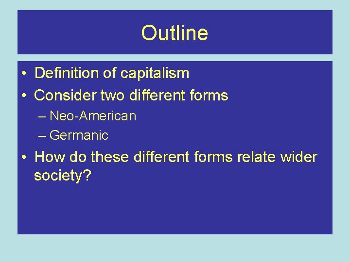 Outline • Definition of capitalism • Consider two different forms – Neo-American – Germanic