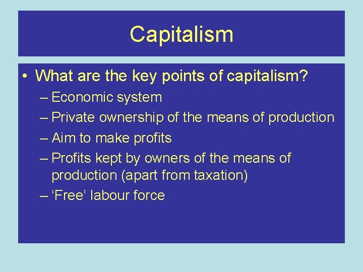 Capitalism • What are the key points of capitalism? – Economic system – Private
