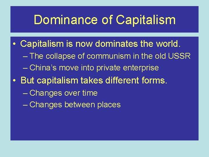 Dominance of Capitalism • Capitalism is now dominates the world. – The collapse of