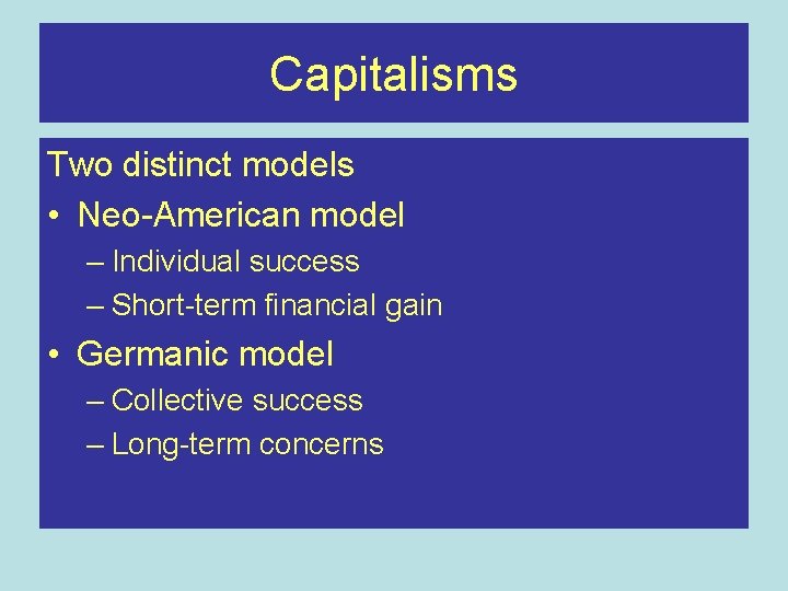 Capitalisms Two distinct models • Neo-American model – Individual success – Short-term financial gain