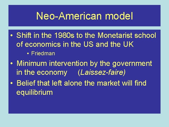 Neo-American model • Shift in the 1980 s to the Monetarist school of economics
