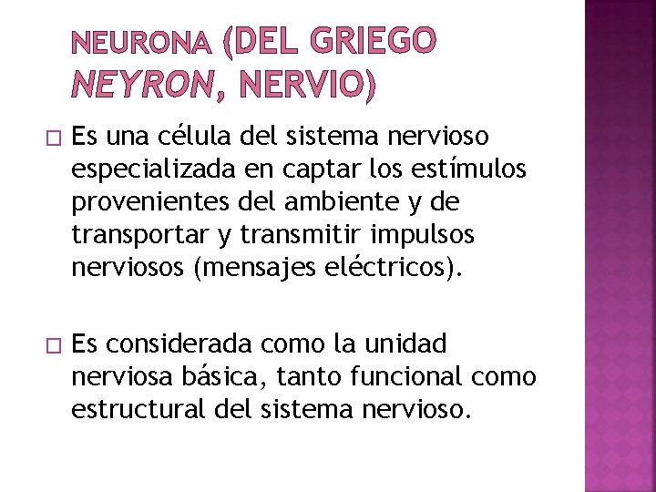 NEURONA (DEL GRIEGO NEYRON, NERVIO) � Es una célula del sistema nervioso especializada en