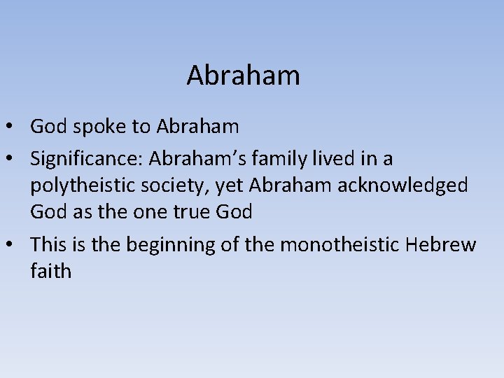 Abraham • God spoke to Abraham • Significance: Abraham’s family lived in a polytheistic