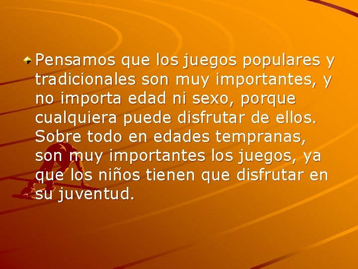 Pensamos que los juegos populares y tradicionales son muy importantes, y no importa edad