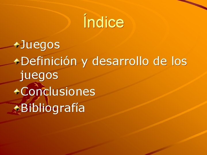 Índice Juegos Definición y desarrollo de los juegos Conclusiones Bibliografía 