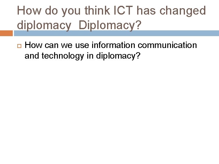 How do you think ICT has changed diplomacy Diplomacy? How can we use information