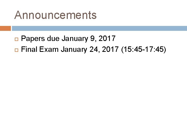 Announcements Papers due January 9, 2017 Final Exam January 24, 2017 (15: 45 -17: