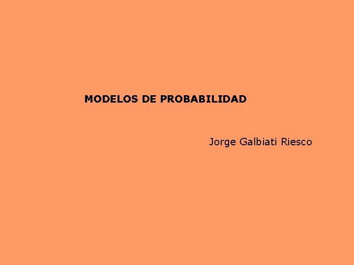 MODELOS DE PROBABILIDAD Jorge Galbiati Riesco 