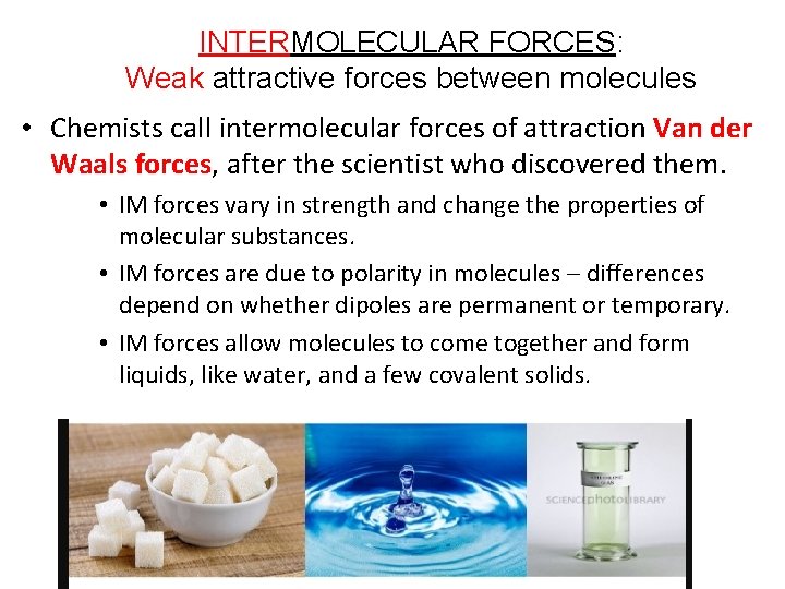 INTERMOLECULAR FORCES: Weak attractive forces between molecules • Chemists call intermolecular forces of attraction