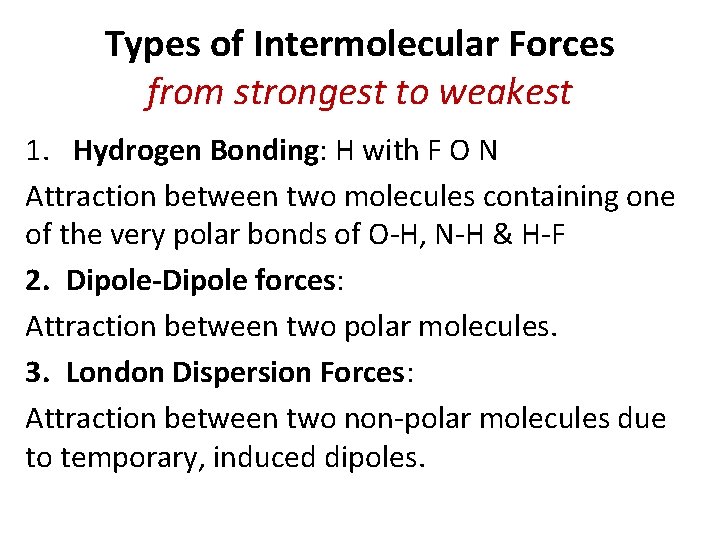 Types of Intermolecular Forces from strongest to weakest 1. Hydrogen Bonding: H with F