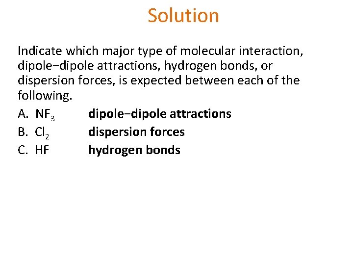 Solution Indicate which major type of molecular interaction, dipole−dipole attractions, hydrogen bonds, or dispersion