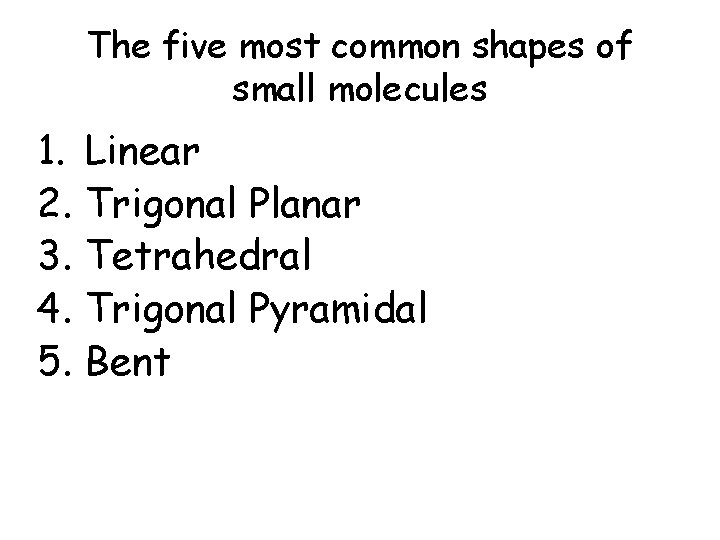 The five most common shapes of small molecules 1. 2. 3. 4. 5. Linear