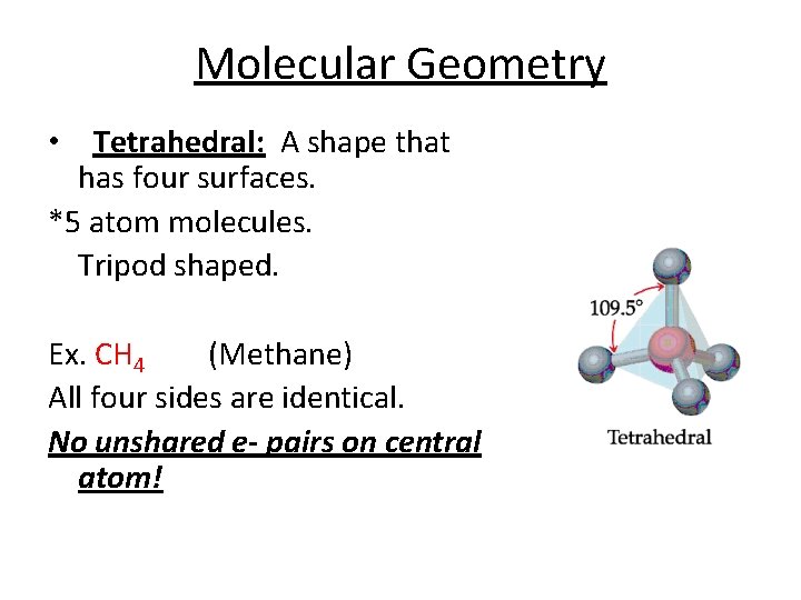 Molecular Geometry • Tetrahedral: A shape that has four surfaces. *5 atom molecules. Tripod