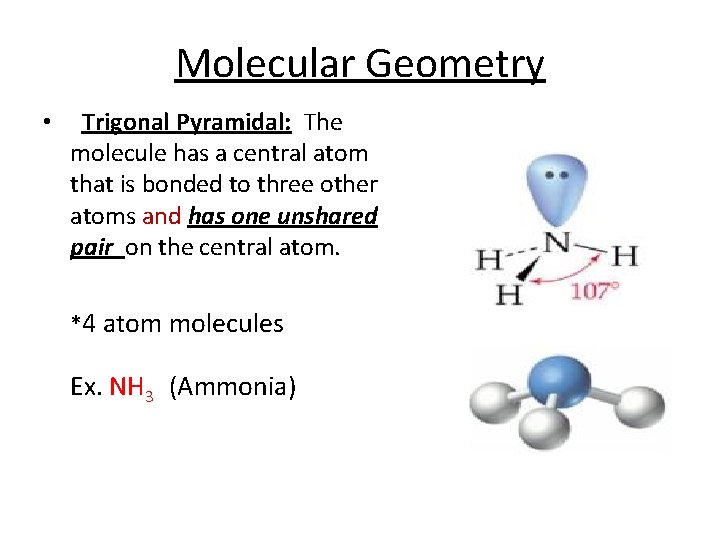 Molecular Geometry • Trigonal Pyramidal: The molecule has a central atom that is bonded