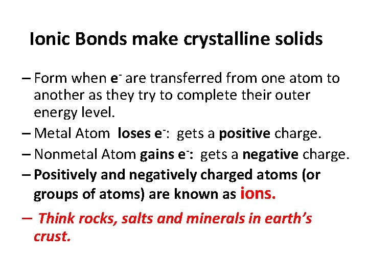 Ionic Bonds make crystalline solids – Form when e- are transferred from one atom