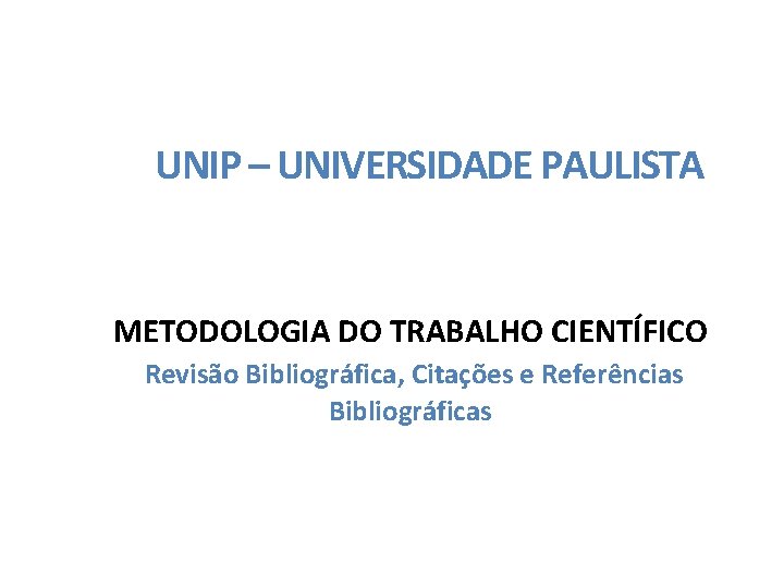 UNIP – UNIVERSIDADE PAULISTA METODOLOGIA DO TRABALHO CIENTÍFICO Revisão Bibliográfica, Citações e Referências Bibliográficas
