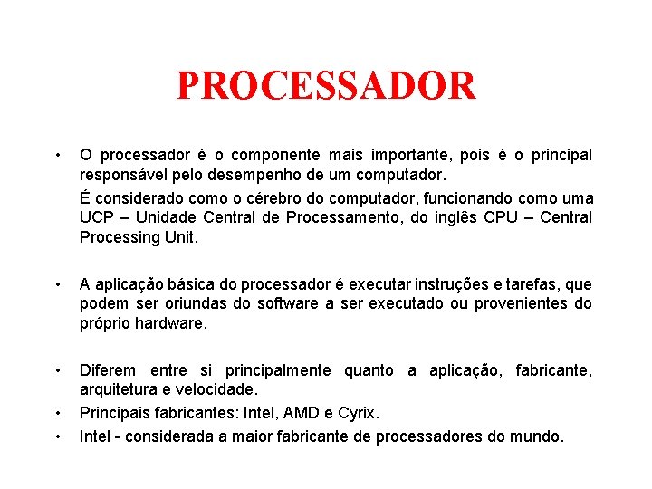 PROCESSADOR • O processador é o componente mais importante, pois é o principal responsável