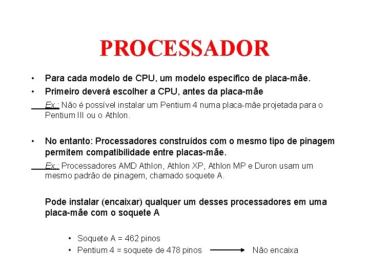 PROCESSADOR • • Para cada modelo de CPU, um modelo específico de placa-mãe. Primeiro