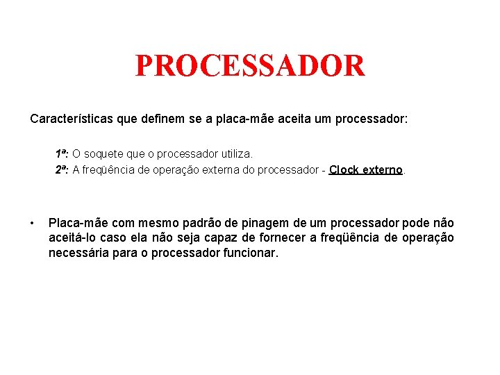 PROCESSADOR Características que definem se a placa-mãe aceita um processador: 1ª: O soquete que