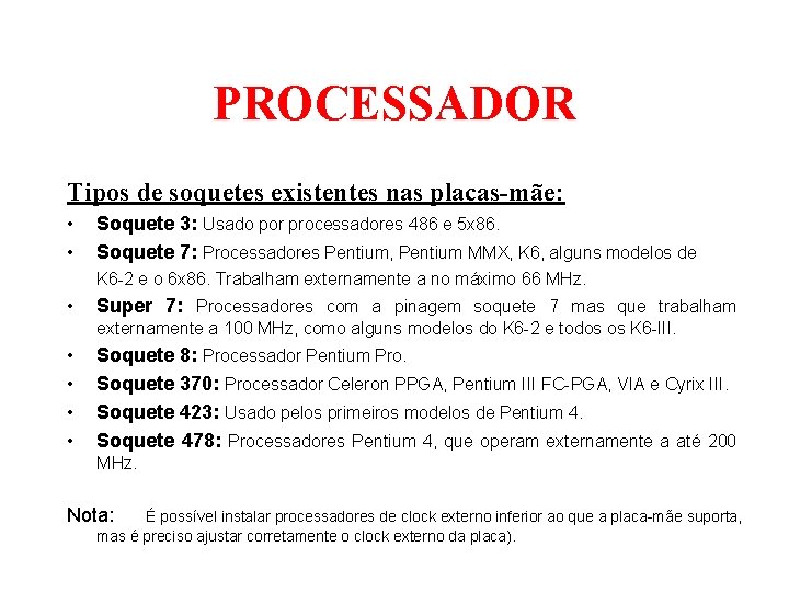 PROCESSADOR Tipos de soquetes existentes nas placas-mãe: • • Soquete 3: Usado por processadores