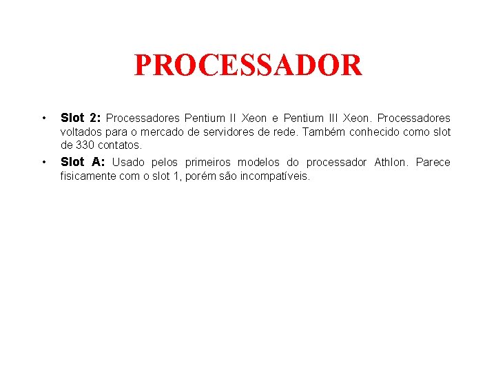 PROCESSADOR • Slot 2: Processadores Pentium II Xeon e Pentium III Xeon. Processadores voltados