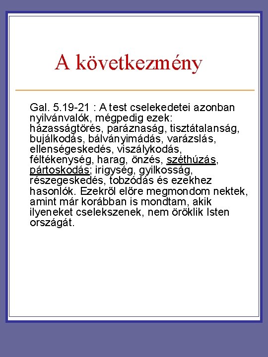 A következmény Gal. 5. 19 -21 : A test cselekedetei azonban nyilvánvalók, mégpedig ezek: A következmény Gal. 5. 19 -21 : A test cselekedetei azonban nyilvánvalók, mégpedig ezek: