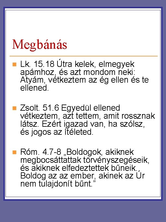 Megbánás n Lk. 15. 18 Útra kelek, elmegyek apámhoz, és azt mondom neki: Atyám, Megbánás n Lk. 15. 18 Útra kelek, elmegyek apámhoz, és azt mondom neki: Atyám,