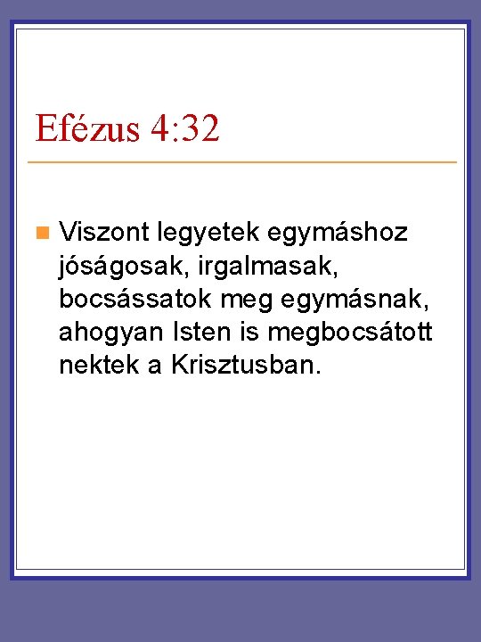 Efézus 4: 32 n Viszont legyetek egymáshoz jóságosak, irgalmasak, bocsássatok meg egymásnak, ahogyan Isten Efézus 4: 32 n Viszont legyetek egymáshoz jóságosak, irgalmasak, bocsássatok meg egymásnak, ahogyan Isten