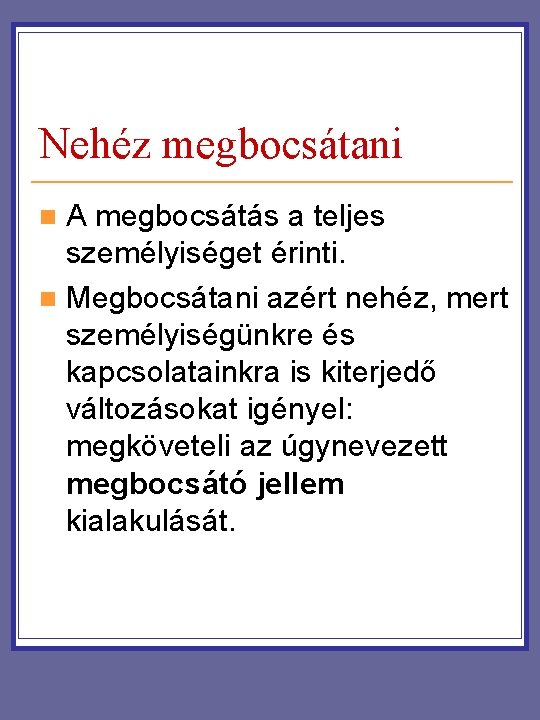 Nehéz megbocsátani A megbocsátás a teljes személyiséget érinti. n Megbocsátani azért nehéz, mert személyiségünkre Nehéz megbocsátani A megbocsátás a teljes személyiséget érinti. n Megbocsátani azért nehéz, mert személyiségünkre