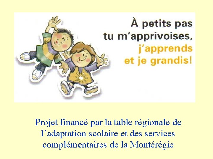 Projet financé par la table régionale de l’adaptation scolaire et des services complémentaires de