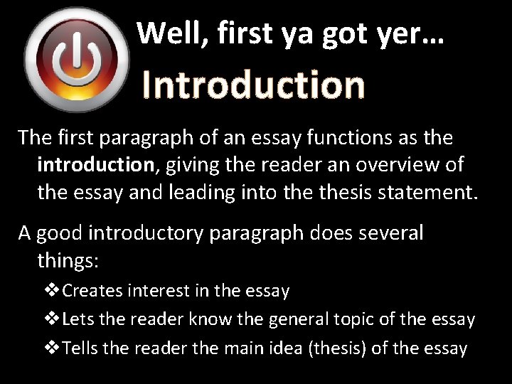 Well, first ya got yer… Introduction The first paragraph of an essay functions as