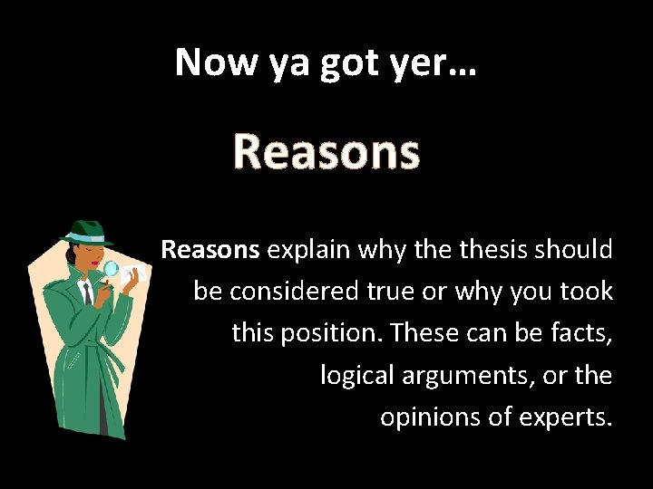 Now ya got yer… Reasons explain why thesis should be considered true or why