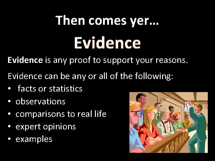 Then comes yer… Evidence is any proof to support your reasons. Evidence can be