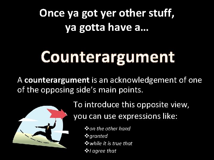 Once ya got yer other stuff, ya gotta have a… Counterargument A counterargument is