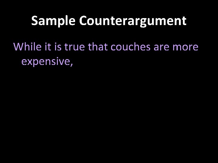 Sample Counterargument While it is true that couches are more expensive, 