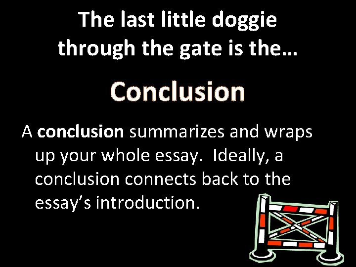 The last little doggie through the gate is the… Conclusion A conclusion summarizes and