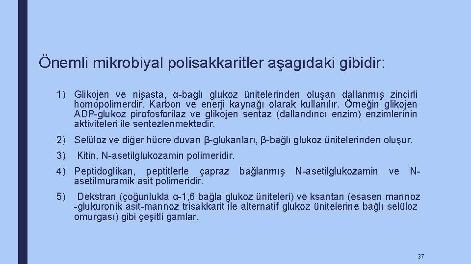 Önemli mikrobiyal polisakkaritler aşagıdaki gibidir: 1) Glikojen ve nişasta, α-baglı glukoz ünitelerinden oluşan dallanmış