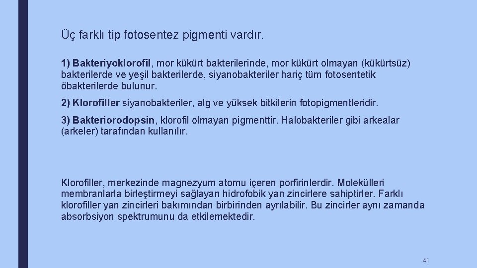 Üç farklı tip fotosentez pigmenti vardır. 1) Bakteriyoklorofil, mor kükürt bakterilerinde, mor kükürt olmayan