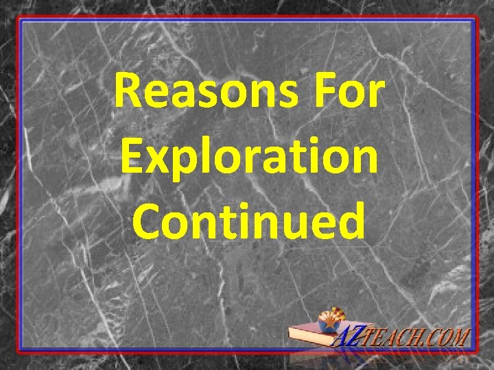 Reasons For Exploration Continued 